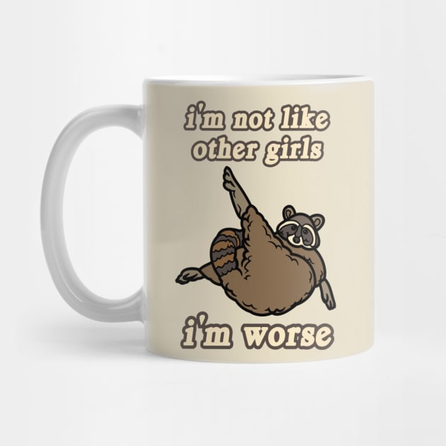 I'm Not Like Other Girls I'm Worse Raccoon by Caring is Cool